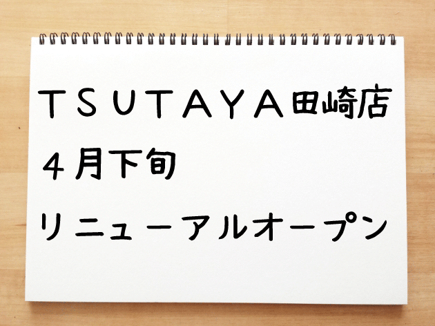 【TUTAYA田崎店】２０１７年４月下旬！リニューアルオープン予定。